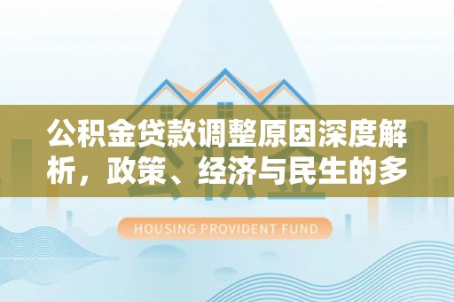 文登公积金贷款调整原因深度解析，政策、经济与民生的多重考量