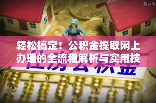 文登轻松搞定！公积金提取网上办理的全流程解析与实用技巧