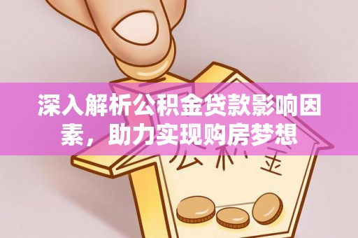 文登深入解析公积金贷款影响因素，助力实现购房梦想