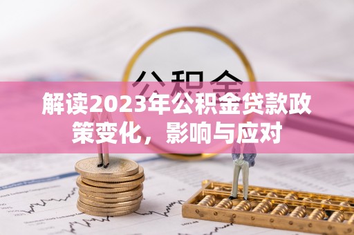 文登解读2023年公积金贷款政策变化，影响与应对