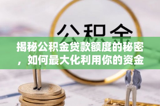文登揭秘公积金贷款额度的秘密，如何最大化利用你的资金