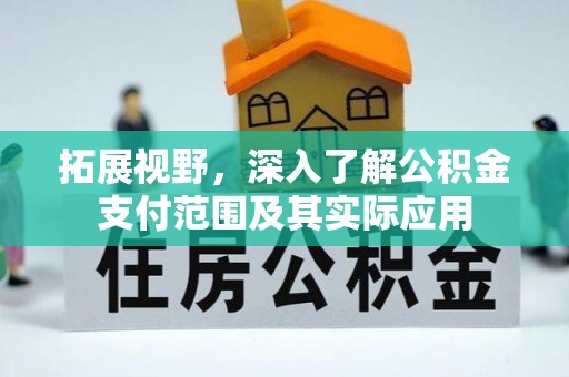 文登拓展视野，深入了解公积金支付范围及其实际应用