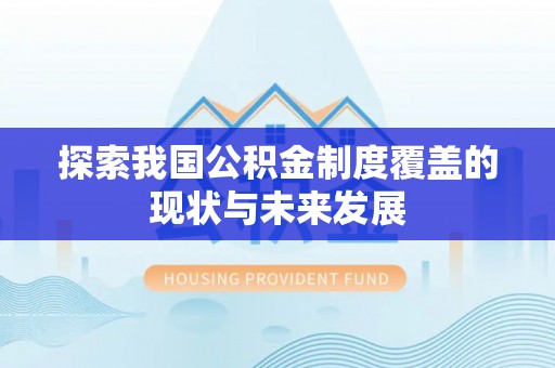 文登探索我国公积金制度覆盖的现状与未来发展