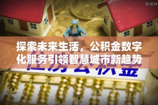 文登探索未来生活，公积金数字化服务引领智慧城市新趋势
