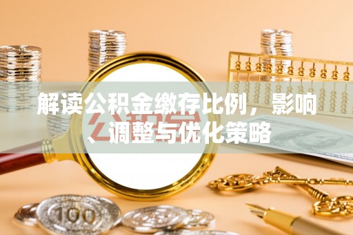 文登解读公积金缴存比例，影响、调整与优化策略