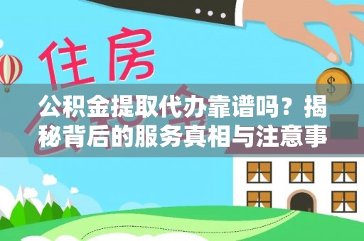 文登公积金提取代办靠谱吗？揭秘背后的服务真相与注意事项