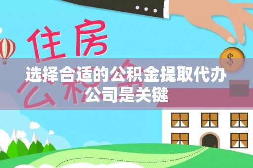 文登选择合适的公积金提取代办公司是关键