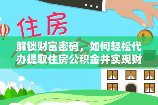文登解锁财富密码，如何轻松代办提取住房公积金并实现财务自由