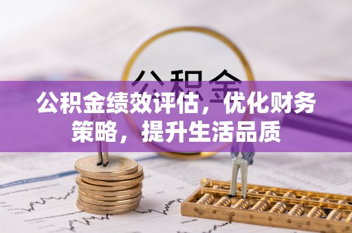 文登公积金绩效评估，优化财务策略，提升生活品质
