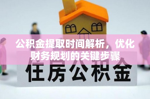 文登公积金提取时间解析，优化财务规划的关键步骤