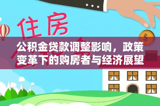 文登公积金贷款调整影响，政策变革下的购房者与经济展望