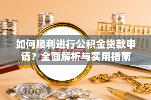 文登如何顺利进行公积金贷款申请？全面解析与实用指南