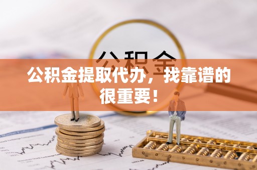 文登公积金提取代办，找靠谱的很重要！