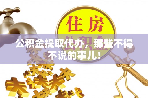 文登公积金提取代办，那些不得不说的事儿！