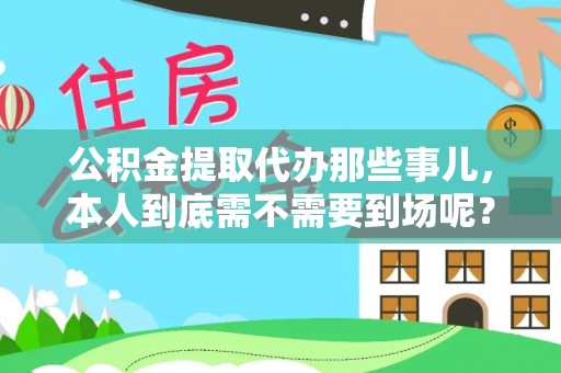 文登公积金提取代办那些事儿，本人到底需不需要到场呢？