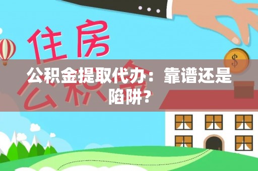 文登公积金提取代办：靠谱还是陷阱？