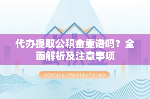 文登代办提取公积金靠谱吗？全面解析及注意事项