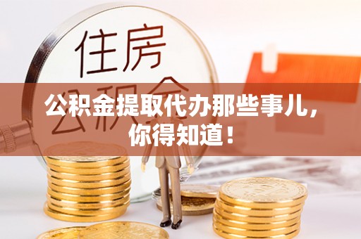 文登公积金提取代办那些事儿，你得知道！