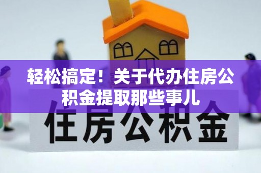 文登轻松搞定！关于代办住房公积金提取那些事儿
