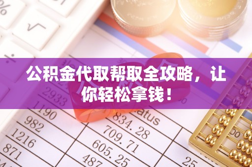 文登公积金代取帮取全攻略，让你轻松拿钱！