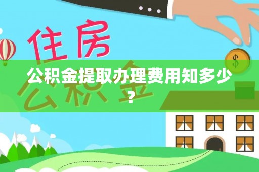 文登公积金提取办理费用知多少？