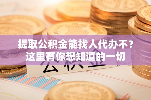文登提取公积金能找人代办不？这里有你想知道的一切