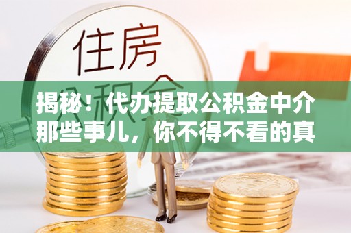 文登揭秘！代办提取公积金中介那些事儿，你不得不看的真相