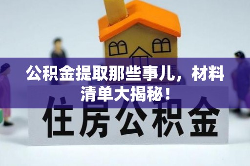 文登公积金提取那些事儿，材料清单大揭秘！