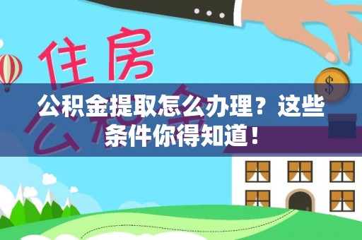 文登公积金提取怎么办理？这些条件你得知道！
