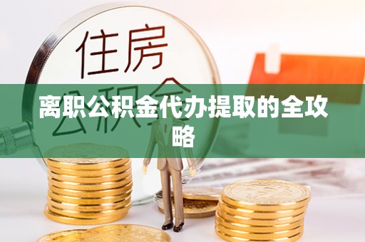 文登离职公积金代办提取的全攻略