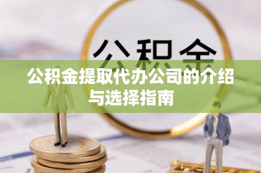 文登公积金提取代办公司的介绍与选择指南