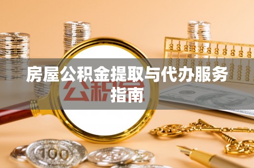 文登房屋公积金提取与代办服务指南