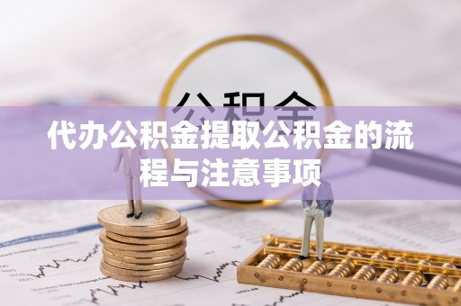 文登代办公积金提取公积金的流程与注意事项