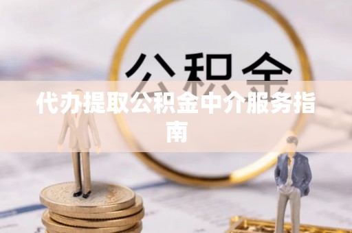 文登代办提取公积金中介服务指南