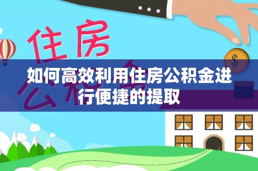文登如何高效利用住房公积金进行便捷的提取
