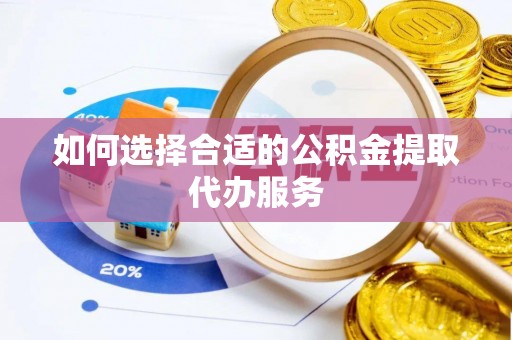 文登如何选择合适的公积金提取代办服务