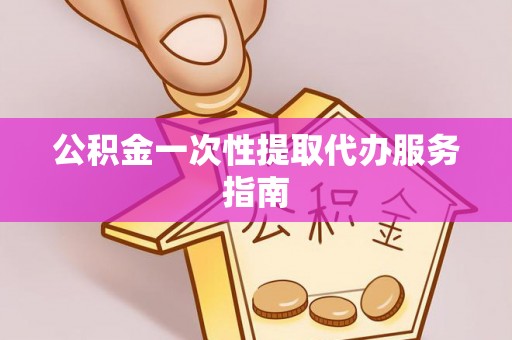 文登公积金一次性提取代办服务指南