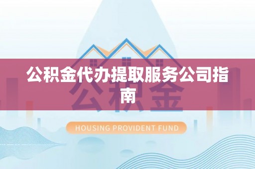 文登公积金代办提取服务公司指南