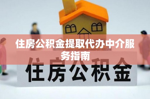 文登住房公积金提取代办中介服务指南