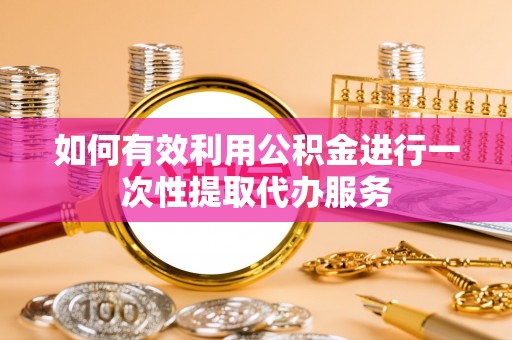 文登如何有效利用公积金进行一次性提取代办服务