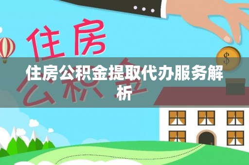 文登住房公积金提取代办服务解析