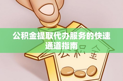 文登公积金提取代办服务的快速通道指南