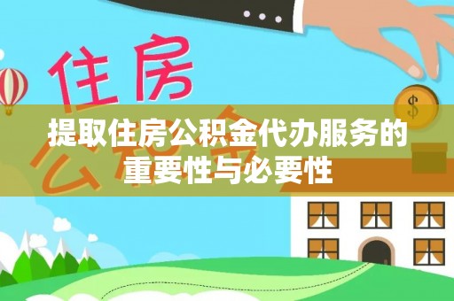 文登提取住房公积金代办服务的重要性与必要性