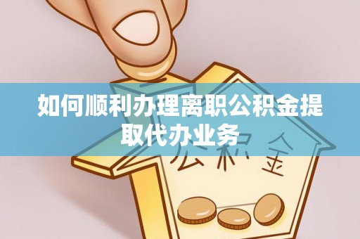 文登如何顺利办理离职公积金提取代办业务