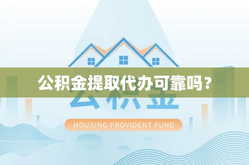 文登公积金提取代办可靠吗？