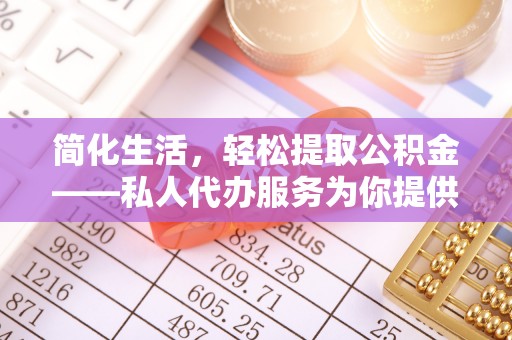 文登简化生活，轻松提取公积金——私人代办服务为你提供便利