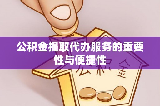 文登公积金提取代办服务的重要性与便捷性