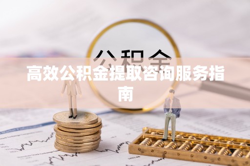 文登高效公积金提取咨询服务指南