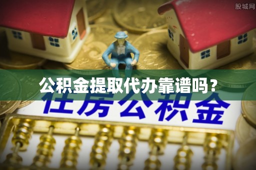 文登公积金提取代办靠谱吗？