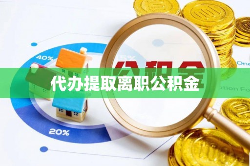 文登代办提取离职公积金
